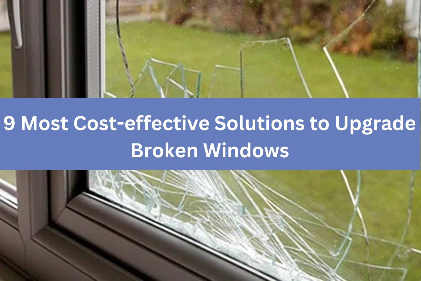 9 Most Cost-effective Solutions to Upgrade Broken Windows